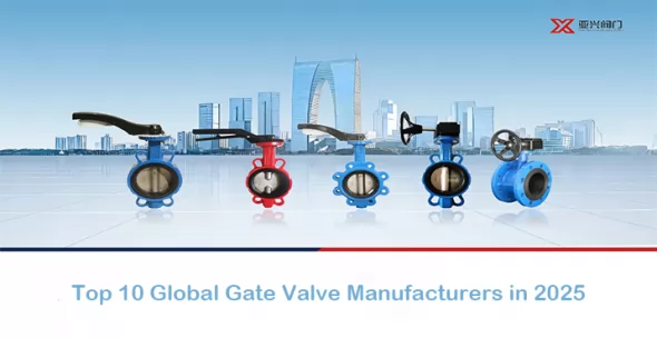 Top 10 Global Gate Valve Manufacturers in 2025